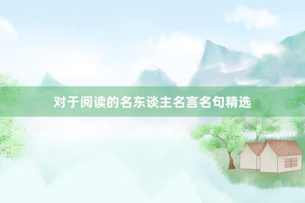 对于阅读的名东谈主名言名句精选